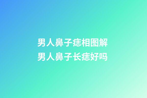 男人鼻子痣相图解 男人鼻子长痣好吗